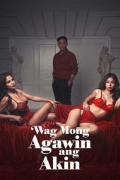 Nonton Wag Mong Agawin Ang Akin (2022) Sub indo Film Semi Filipina
